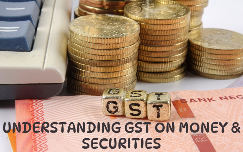 Understanding GST on Money & Securities